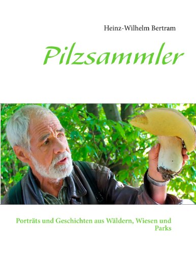 Pilzsammler: Porträts und Geschichten aus Wäldern, Wiesen und Parks von Books on Demand GmbH